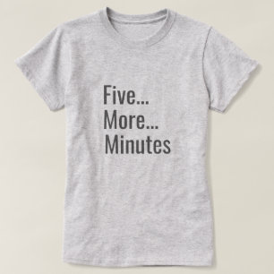 Five More Minutes T-Shirt