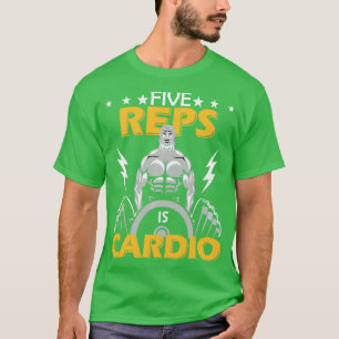Five Reps Is My Cardio Weightlifting Bodybuilding  T-Shirt