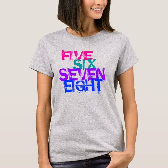 FIVE, SIX, SEVEN, EIGHT - DANCE T-Shirt (Front)