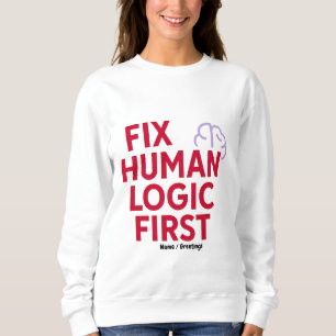 Fix Human Logic First Minimal Tech Humor Quote Sweatshirt