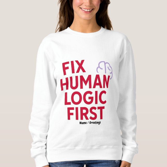 Fix Human Logic First | Minimal Tech Humor Quote  Sweatshirt (Front)
