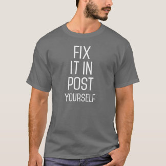 Fix It in Post Yourself T-Shirt