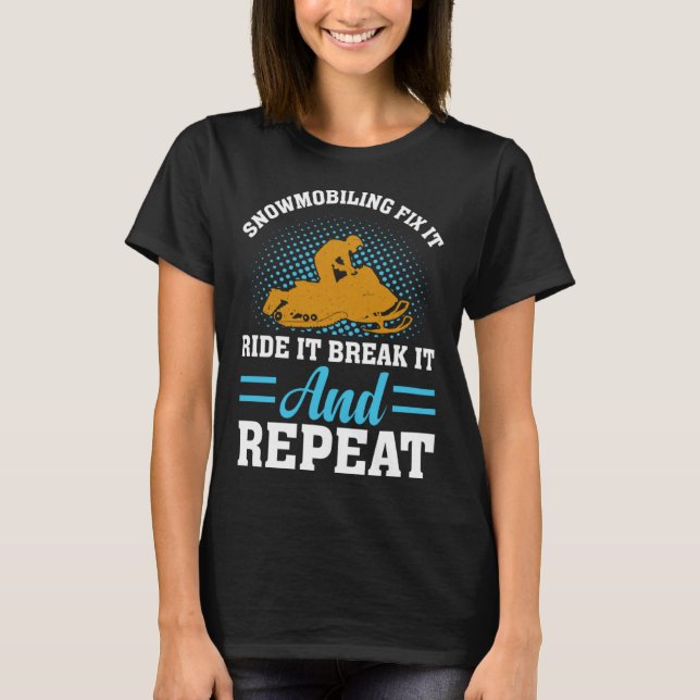 Fix It Ride It Break It And Repeat  Snowmobiling T-Shirt (Front)