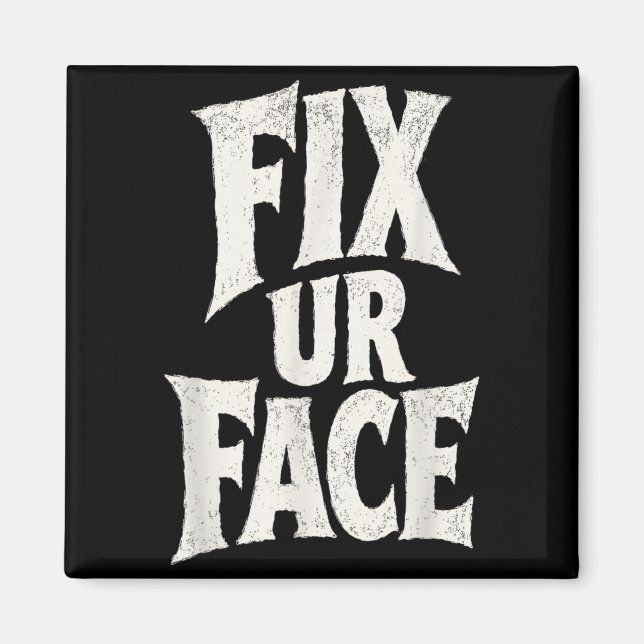 Fix Ur Face Fix Face Funny Sarcastic Quote Humour Magnet (Front)
