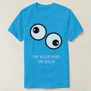 Fix Your Eyes On Jesus T-Shirt