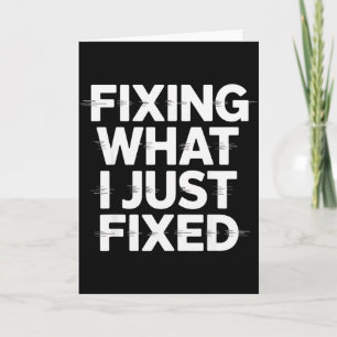 Fixing What I Just Fixed Funny Mechanic Engineer Q Card