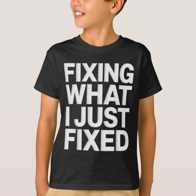 Fixing What I Just Fixed Funny Mechanic Engineer Q T-Shirt (Front)