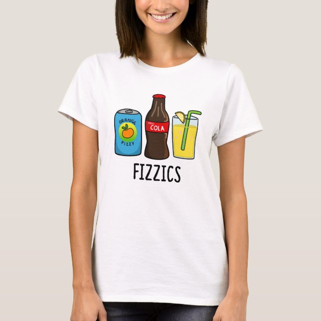 Fizzics Funny Fizzy Cola Drinks Pun  T-Shirt (Front)