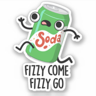 Fizzy Come Fizzy Go Funny Soda Pop Pun 
