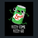 Fizzy Come Fizzy Go Funny Soda Pop Pun Dark BG Poster<br><div class="desc">Fizzy Come Fizzy Go Funny Soda Pop Pun features a cute soda pop running. Perfect pun gift for family and friends who love cute soda pop puns.</div>