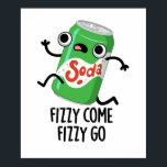 Fizzy Come Fizzy Go Funny Soda Pop Pun  Poster<br><div class="desc">Fizzy Come Fizzy Go Funny Soda Pop Pun features a cute soda pop running. Perfect pun gift for family and friends who love cute soda pop puns.</div>