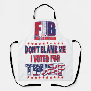 FJB - Don't Blame Me I voted for Trump Apron