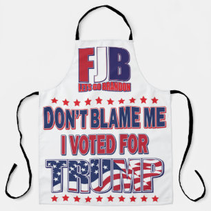 FJB Don't Blame me I voted for Trump Apron