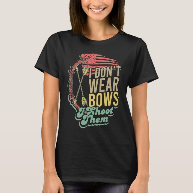 Flag Bow Hunting  I Don't Wear Bows I Shoot Them T-Shirt (Front)