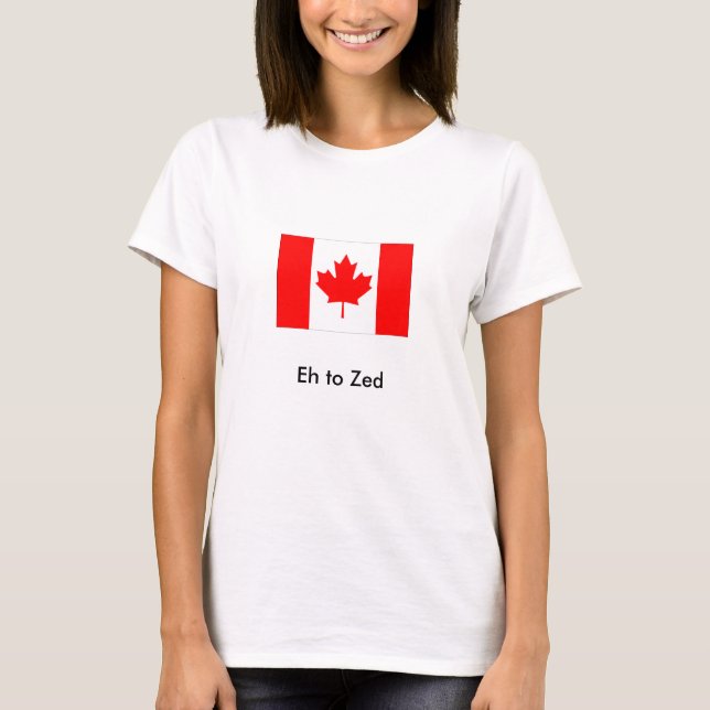 flag_canada, Eh to Zed T-Shirt (Front)