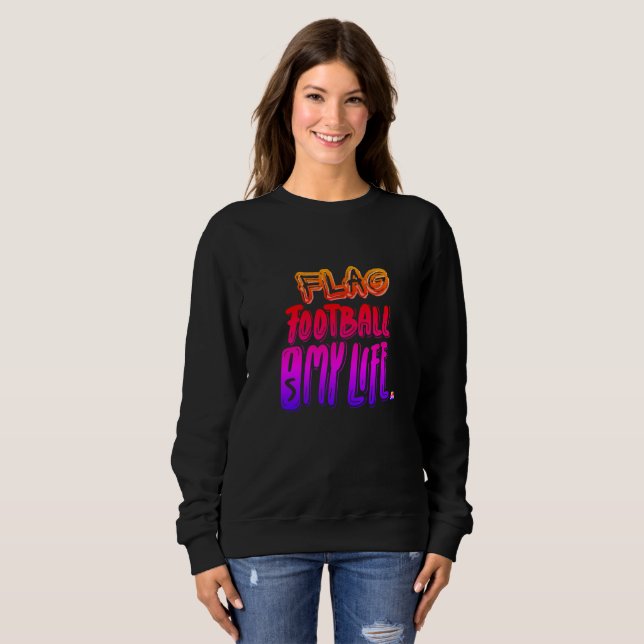 Flag Football Is My Life  Sweatshirt (Front Full)