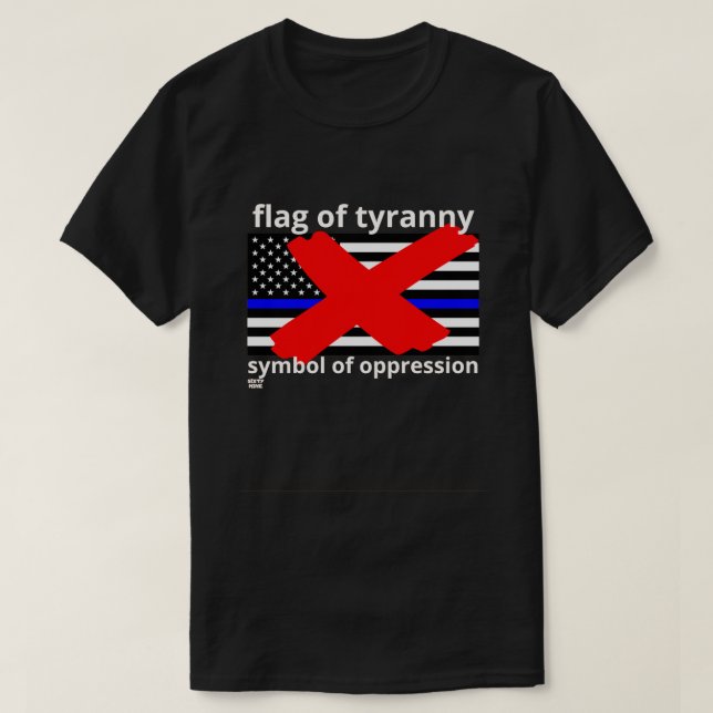 "FLAG OF TYRANNY" blue line flag police flag       T-Shirt (Design Front)