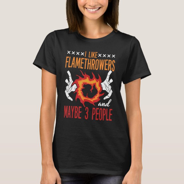 Flamethrower Gun Fire Thrower Flame Weapon Quotes  T-Shirt (Front)