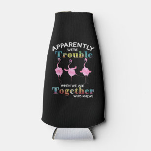 Flamingo Apparently Were Trouble \ Bottle Cooler