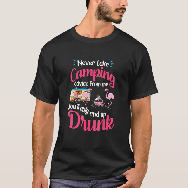 Flamingo Camping Never Take Camping Advice Drunk T-Shirt (Front)