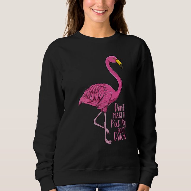 Flamingo Don't Make Me Put My Foot Down Sweatshirt (Front)