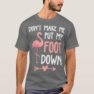 Flamingo Dont Make Me Put My Foot Down T-Shirt