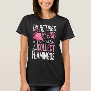 Flamingo I'm Retired My Job Is To Collect Flamingo T-Shirt