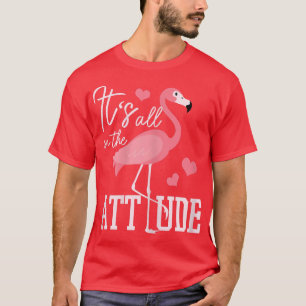 Flamingo Its All In The Attitude Funny Flamingo  T-Shirt