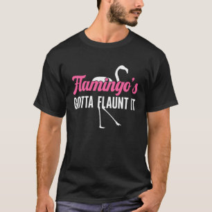 Flamingo Pink Bird Flamingo s Gotta Flaunt It T-Shirt