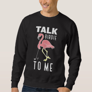 Flamingo Playing Golf Talk Birdie To Me Golfing Fu Sweatshirt