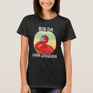 Flamingo Unpunctual Bin Da Kann Starten T-Shirt