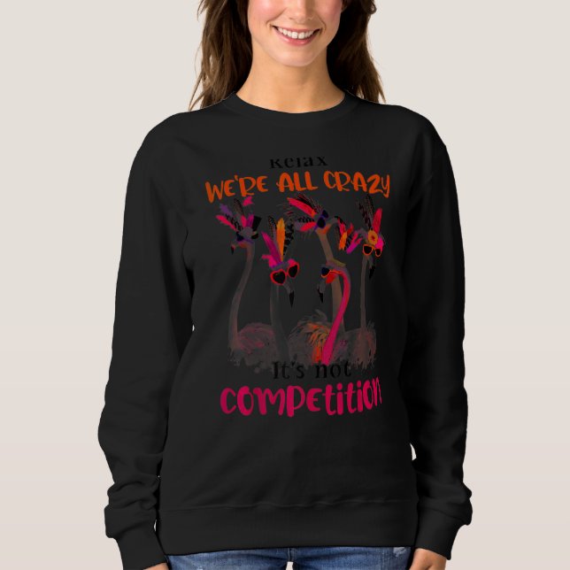 Flamingo We Are All Crazy It's Not Competition  Qu Sweatshirt (Front)