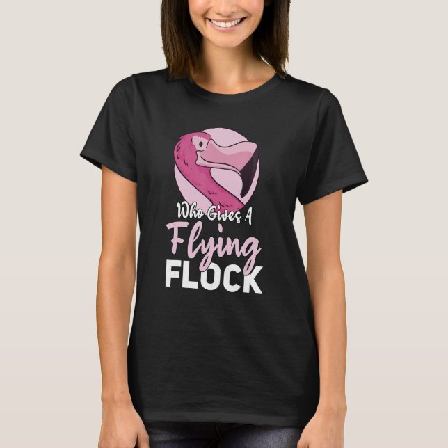 Flamingo Who Gives A Flying Flock T-Shirt (Front)