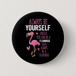 Flamingos Always Be Yourself Unless You Can Be A 6 Cm Round Badge