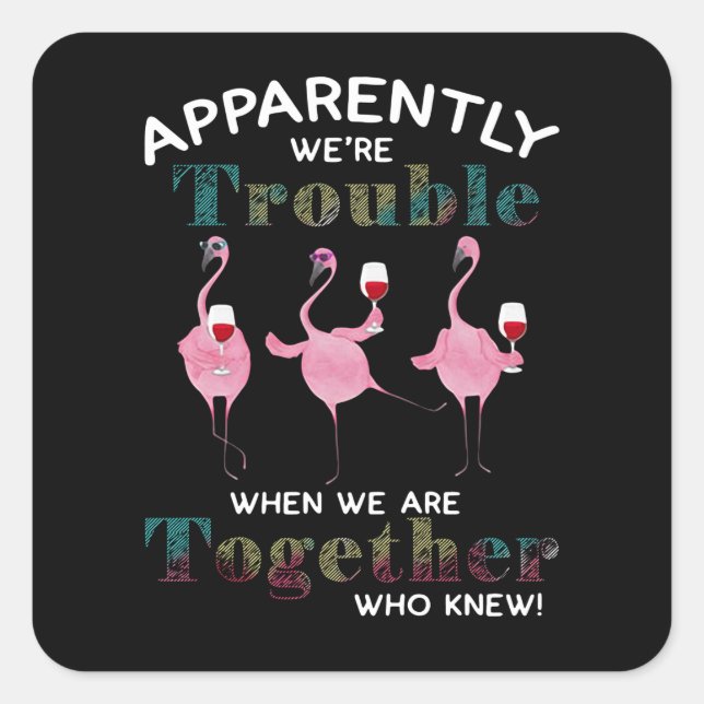 Flamingos | Apparently We're Trouble Flamingos Square Sticker (Front)