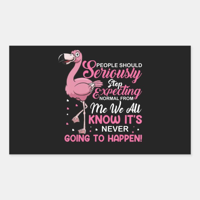 Flamingos | People Should Stop Expecting Normal Rectangular Sticker (Front)
