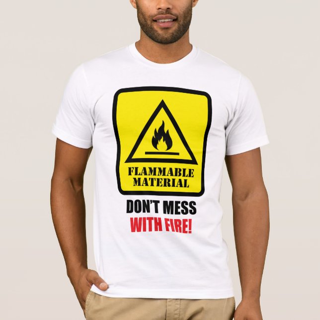 Flammable Material - Don't Mess With Fire! T-Shirt (Front)