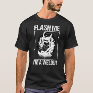 Flash Me I'm A Welcer Welding Welder T-Shirt