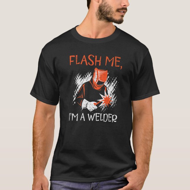 Flash Me I'm A Welder Weld Job Profession Welding  T-Shirt (Front)