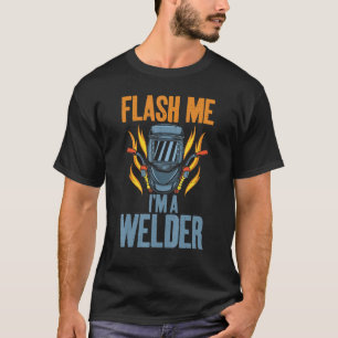 Flash me im a Welder Welding T-Shirt