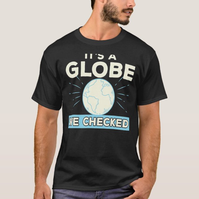 Flat Earth Conspiracy Theory It's A Globe We Check T-Shirt (Front)