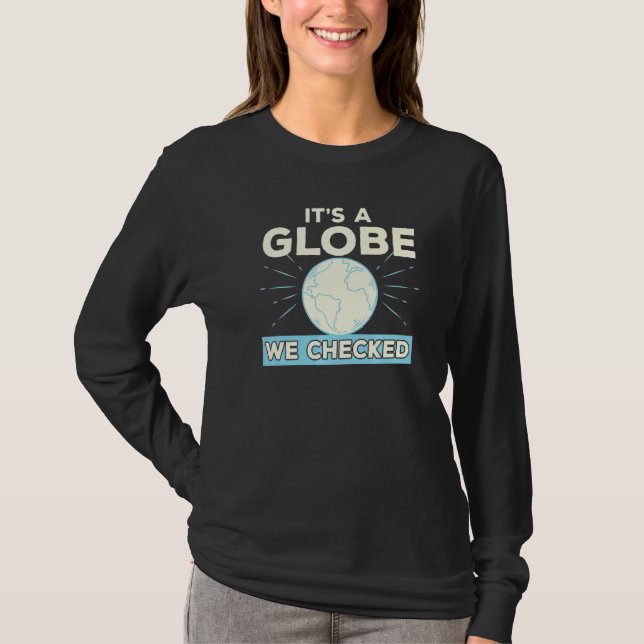 Flat Earth Conspiracy Theory It's A Globe We Check T-Shirt (Front)