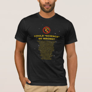 Flat Earth Designs - COULD "SCIENCE" BE WRONG? T-Shirt