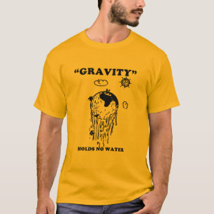 Flat Earth Designs - GRAVITY HOLDS NO WATER T-Shirt