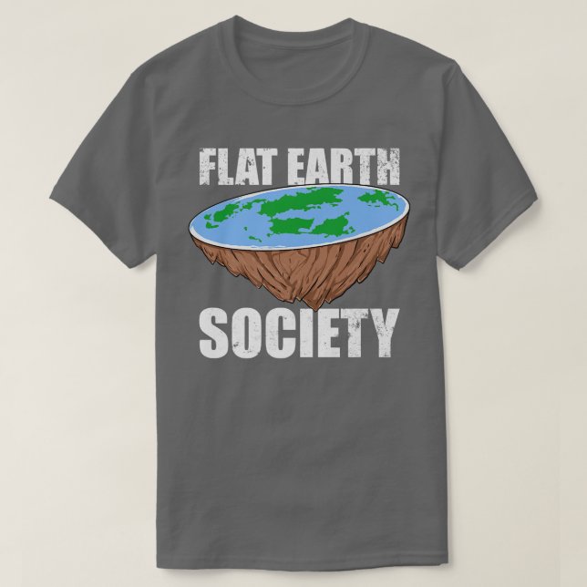 Flat Earth Society Flat Earth Conspiracy Science F T-Shirt (Design Front)