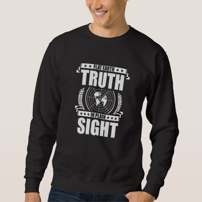 Flat Earth Truth In Plain Sight Flat Earther Sweatshirt (Front)