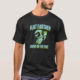 Flat Earther Living On The Edge Flat Earth Society T-Shirt