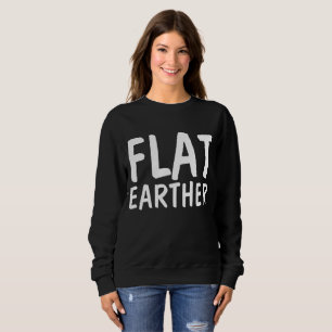 FLAT EARTHER T-shirts, FLAT EARTH Sweatshirt