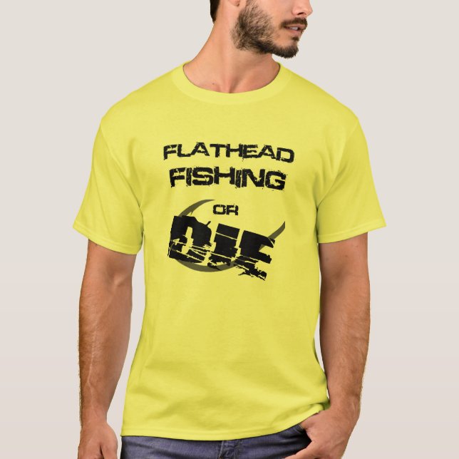 Flathead Catfish Fishing or Die Tee Shirt (Front)