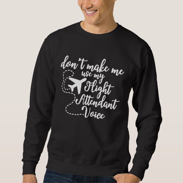 Flight Attendant Don t Make Me Use My Flight Atten Sweatshirt (Front)